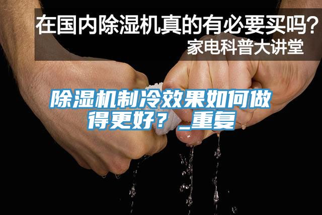 除濕機(jī)制冷效果如何做得更好？_重復(fù)