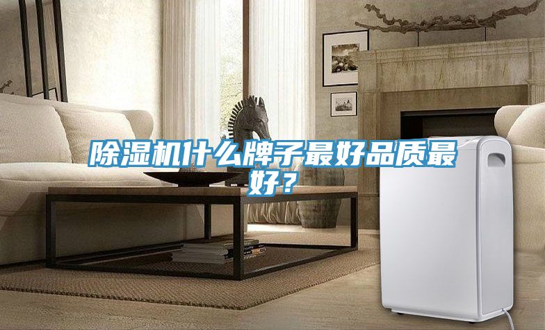 除濕機(jī)什么牌子最好品質(zhì)最好？