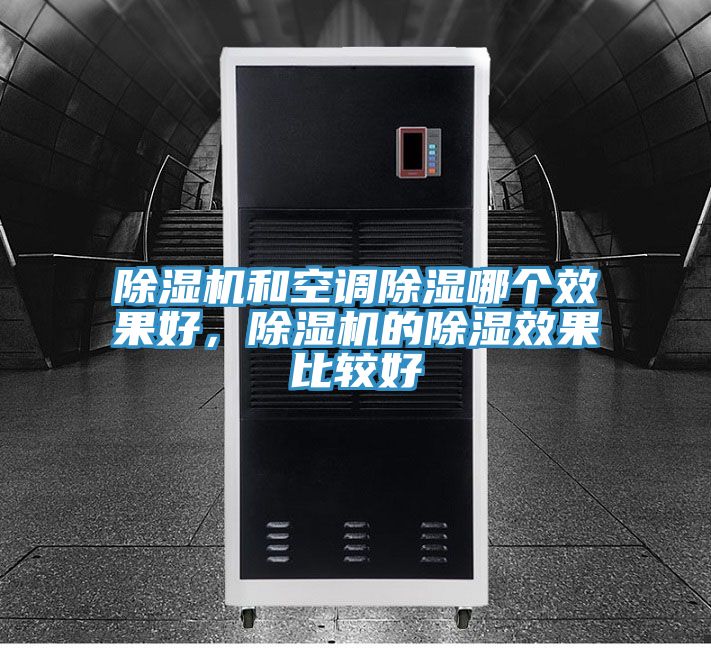 除濕機和空調(diào)除濕哪個效果好，除濕機的除濕效果比較好