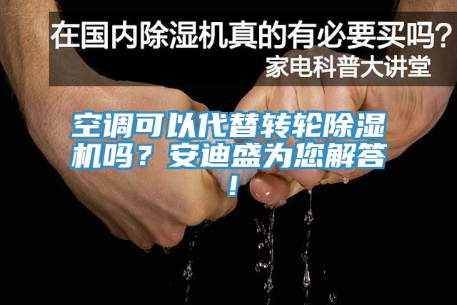 空調(diào)可以代替轉(zhuǎn)輪除濕機(jī)嗎？安迪盛為您解答！
