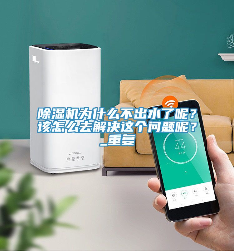 除濕機(jī)為什么不出水了呢？該怎么去解決這個(gè)問(wèn)題呢？_重復(fù)