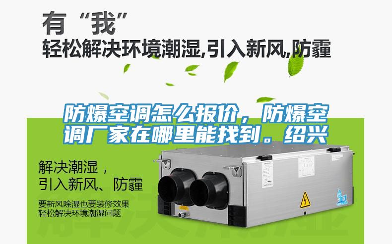 防爆空調(diào)怎么報(bào)價(jià)，防爆空調(diào)廠家在哪里能找到。紹興