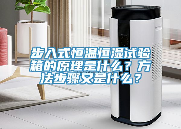 步入式恒溫恒濕試驗(yàn)箱的原理是什么？方法步驟又是什么？