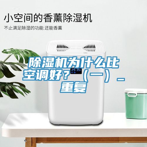 除濕機為什么比空調(diào)好？（一）_重復(fù)