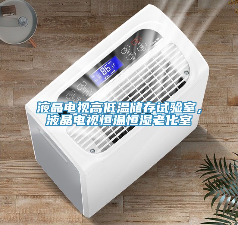 液晶電視高低溫儲(chǔ)存試驗(yàn)室，液晶電視恒溫恒濕老化室