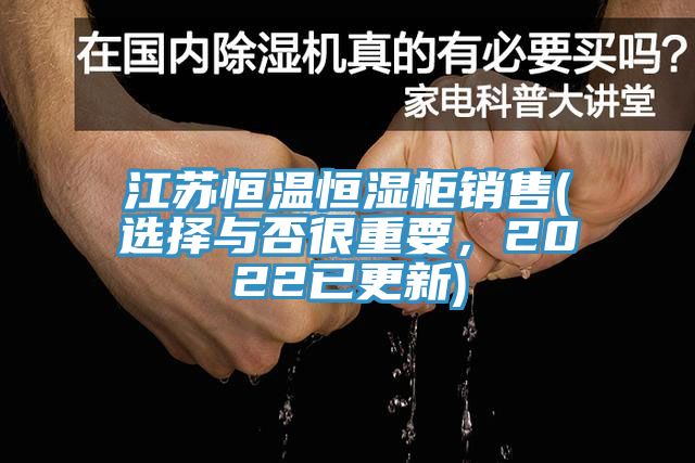 江蘇恒溫恒濕柜銷售(選擇與否很重要，2022已更新)