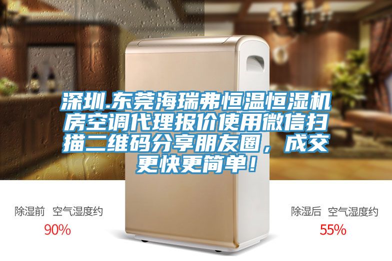 深圳.東莞海瑞弗恒溫恒濕機(jī)房空調(diào)代理報(bào)價(jià)使用微信掃描二維碼分享朋友圈，成交更快更簡(jiǎn)單！