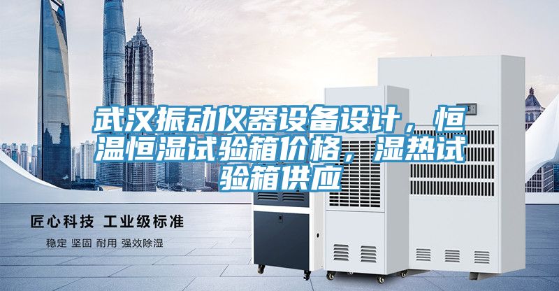 武漢振動儀器設(shè)備設(shè)計，恒溫恒濕試驗箱價格，濕熱試驗箱供應(yīng)