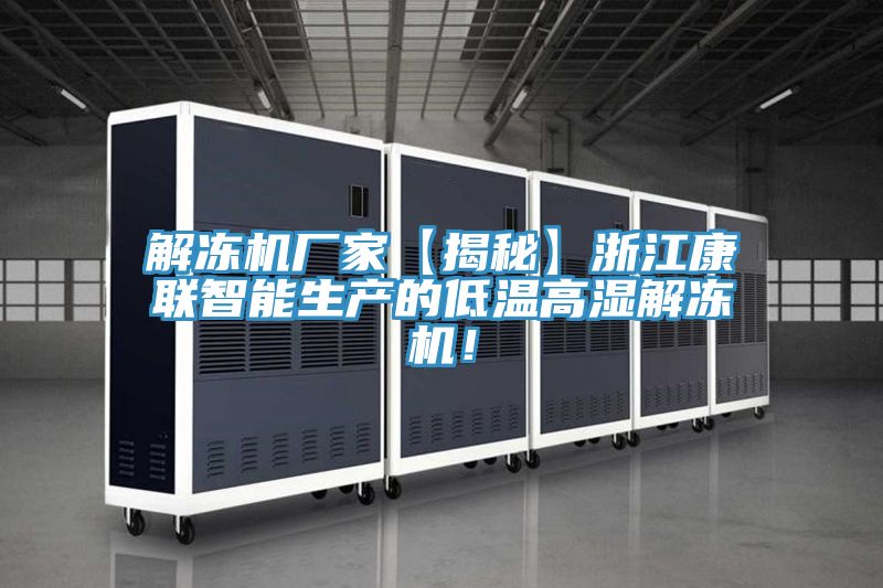 解凍機(jī)廠家【揭秘】浙江康聯(lián)智能生產(chǎn)的低溫高濕解凍機(jī)！