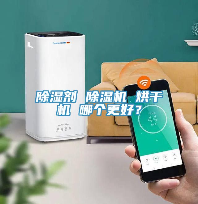 除濕劑 除濕機(jī) 烘干機(jī) 哪個(gè)更好？