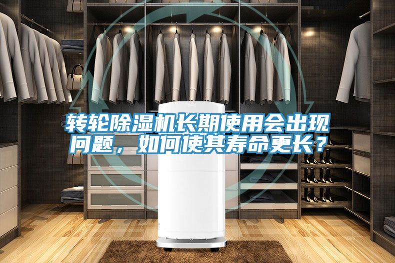 轉(zhuǎn)輪除濕機(jī)長期使用會(huì)出現(xiàn)問題，如何使其壽命更長？