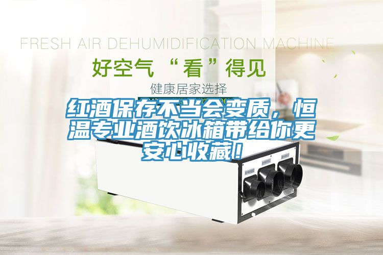 紅酒保存不當(dāng)會變質(zhì)，恒溫專業(yè)酒飲冰箱帶給你更安心收藏！