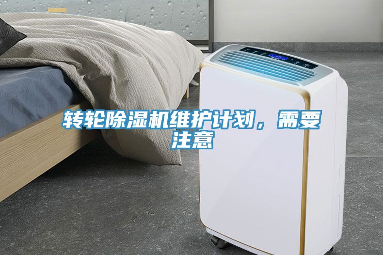 轉(zhuǎn)輪除濕機(jī)維護(hù)計(jì)劃，需要注意