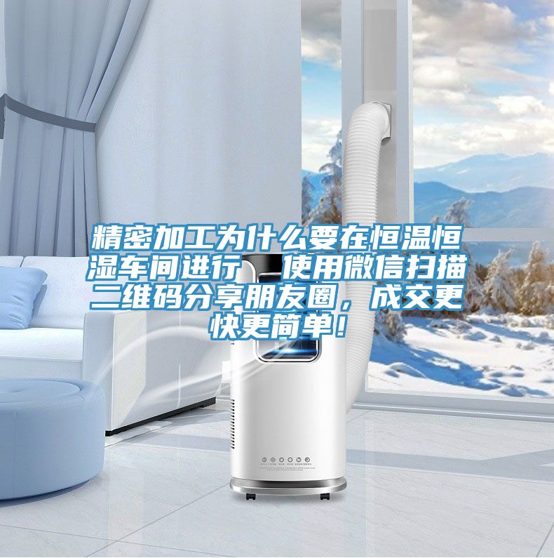 精密加工為什么要在恒溫恒濕車間進行  使用微信掃描二維碼分享朋友圈，成交更快更簡單！