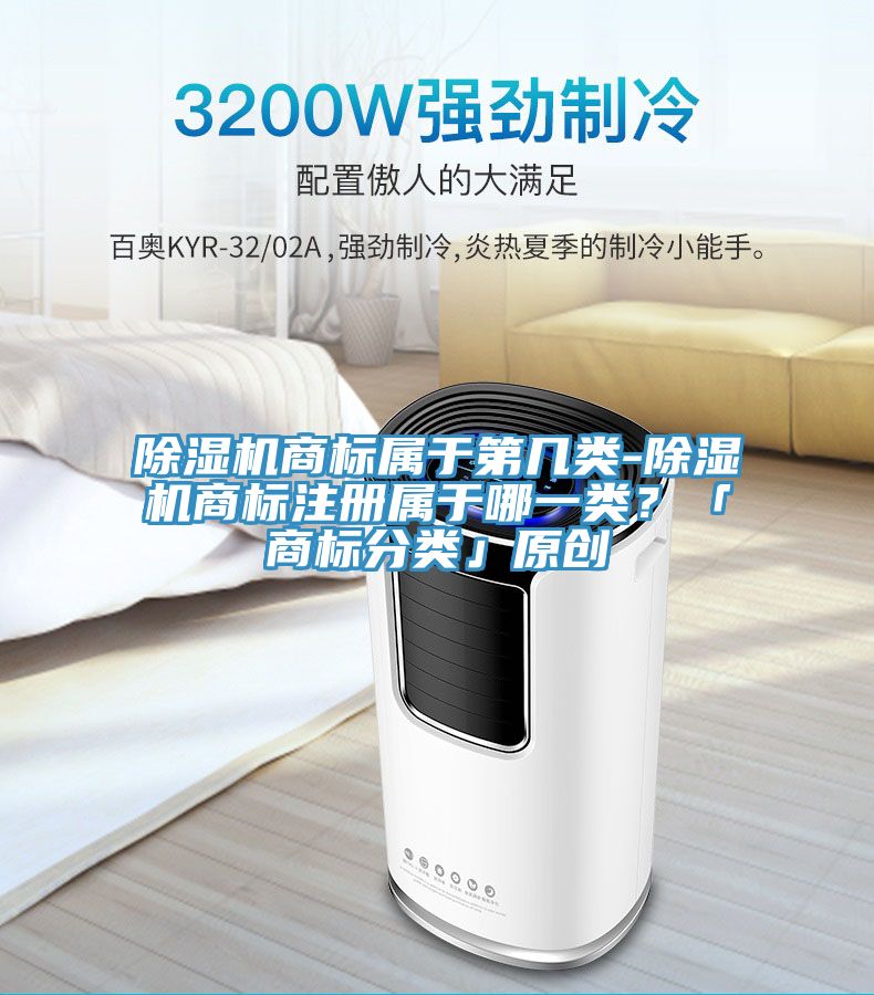 除濕機(jī)商標(biāo)屬于第幾類-除濕機(jī)商標(biāo)注冊(cè)屬于哪一類？「商標(biāo)分類」原創(chuàng)