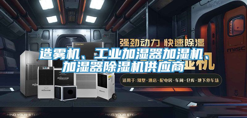 造霧機(jī)、工業(yè)加濕器加濕機(jī)、加濕器除濕機(jī)供應(yīng)商