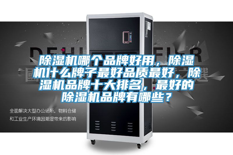 除濕機(jī)哪個品牌好用，除濕機(jī)什么牌子最好品質(zhì)最好，除濕機(jī)品牌十大排名，最好的除濕機(jī)品牌有哪些？