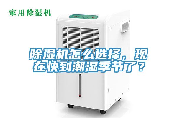 除濕機怎么選擇，現(xiàn)在快到潮濕季節(jié)了？