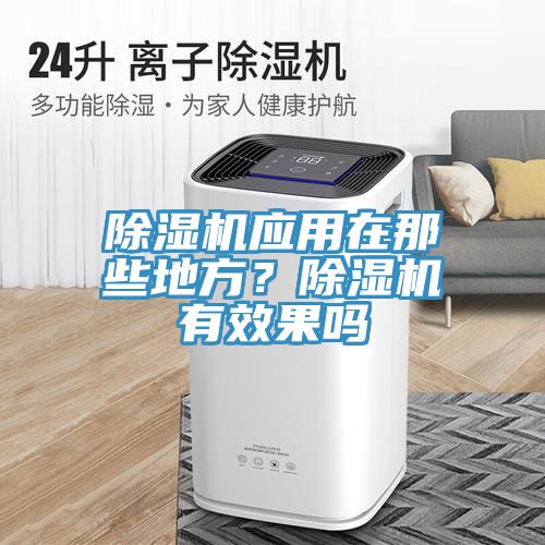 除濕機(jī)應(yīng)用在那些地方？除濕機(jī)有效果嗎