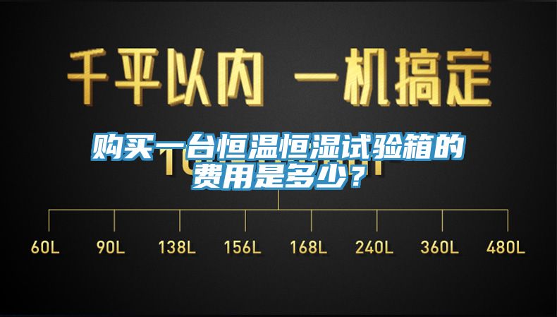 購(gòu)買(mǎi)一臺(tái)恒溫恒濕試驗(yàn)箱的費(fèi)用是多少？
