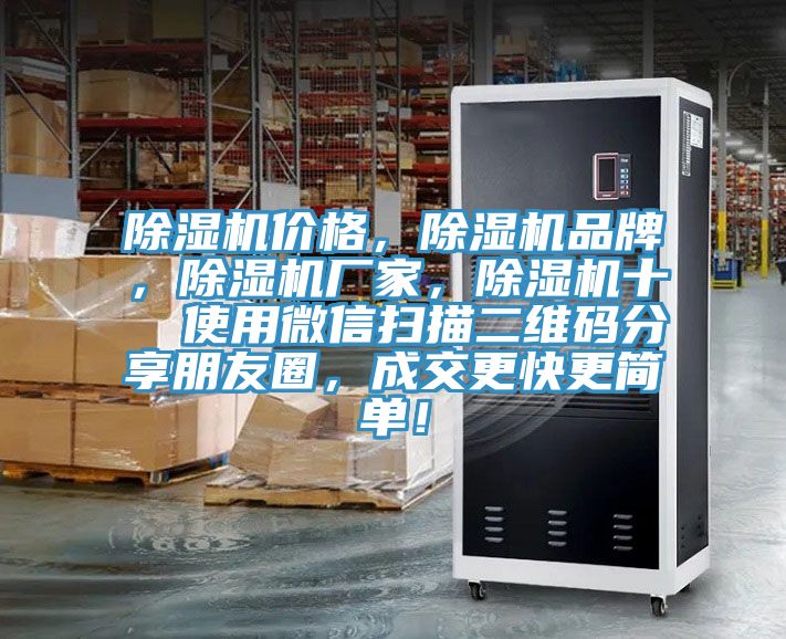 除濕機(jī)價格，除濕機(jī)品牌，除濕機(jī)廠家，除濕機(jī)十  使用微信掃描二維碼分享朋友圈，成交更快更簡單！