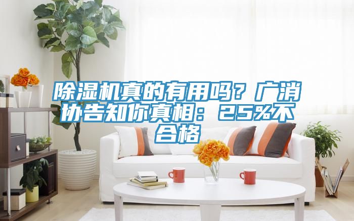 除濕機真的有用嗎？廣消協(xié)告知你真相：25%不合格