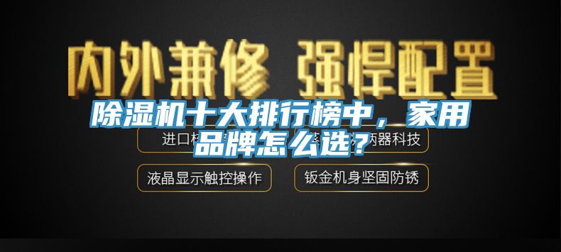 除濕機十大排行榜中，家用品牌怎么選？
