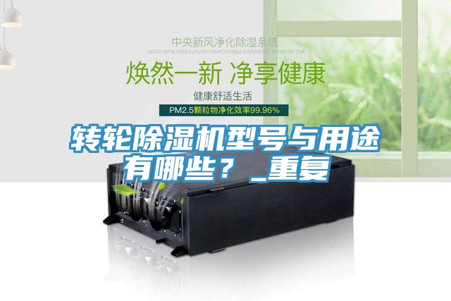轉(zhuǎn)輪除濕機(jī)型號(hào)與用途有哪些？_重復(fù)