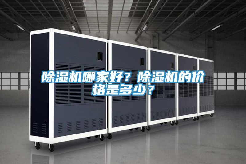 除濕機(jī)哪家好？除濕機(jī)的價(jià)格是多少？