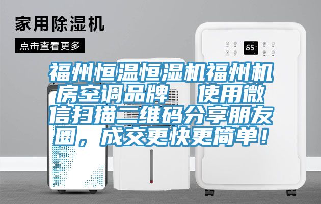 福州恒溫恒濕機(jī)福州機(jī)房空調(diào)品牌  使用微信掃描二維碼分享朋友圈，成交更快更簡單！
