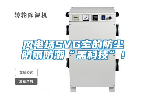 風(fēng)電場(chǎng)SVG室的防塵防雨防潮“黑科技”！