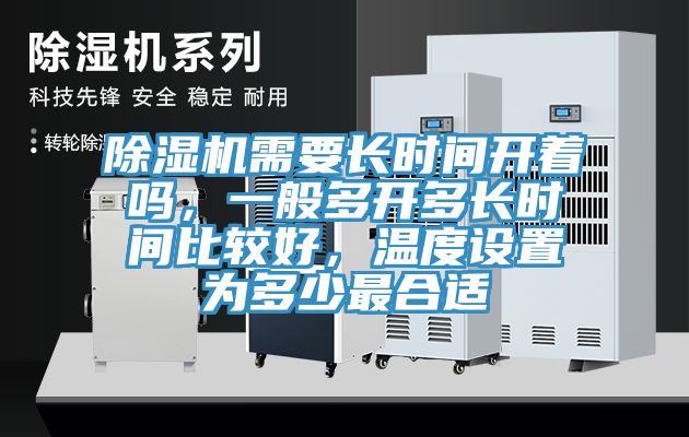 除濕機需要長時間開著嗎，一般多開多長時間比較好，溫度設置為多少最合適