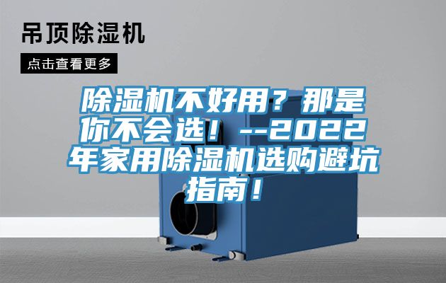 除濕機不好用？那是你不會選！--2022年家用除濕機選購避坑指南！