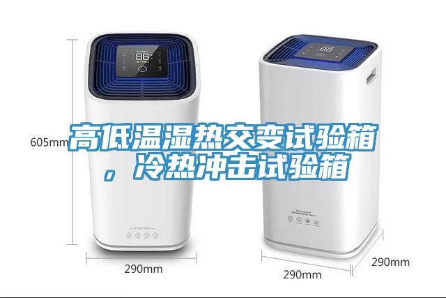 高低溫濕熱交變?cè)囼?yàn)箱，冷熱沖擊試驗(yàn)箱