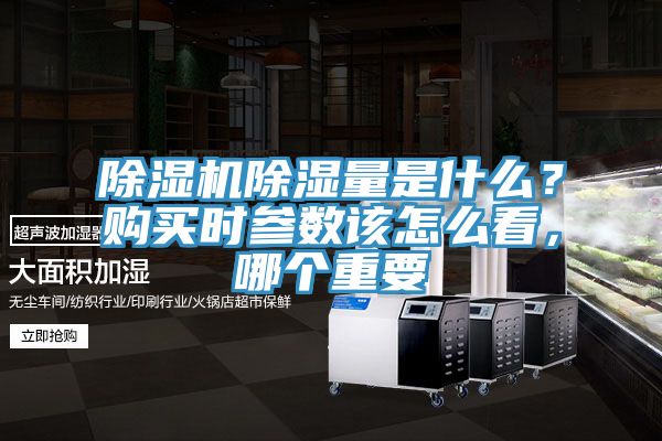 除濕機(jī)除濕量是什么？購(gòu)買時(shí)參數(shù)該怎么看，哪個(gè)重要