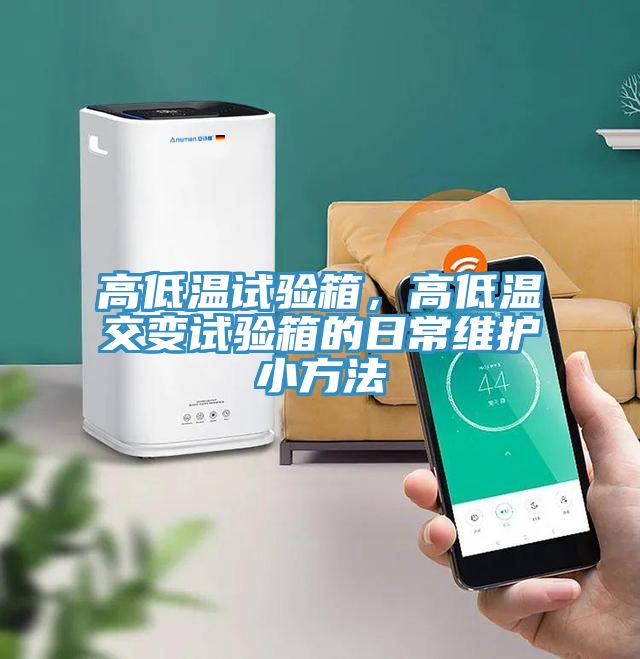 高低溫試驗箱，高低溫交變試驗箱的日常維護(hù)小方法