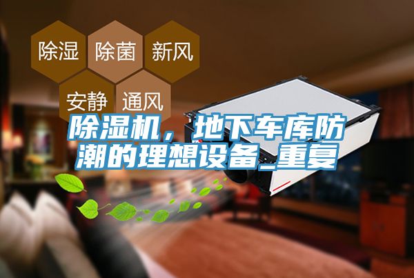 除濕機，地下車庫防潮的理想設(shè)備_重復(fù)