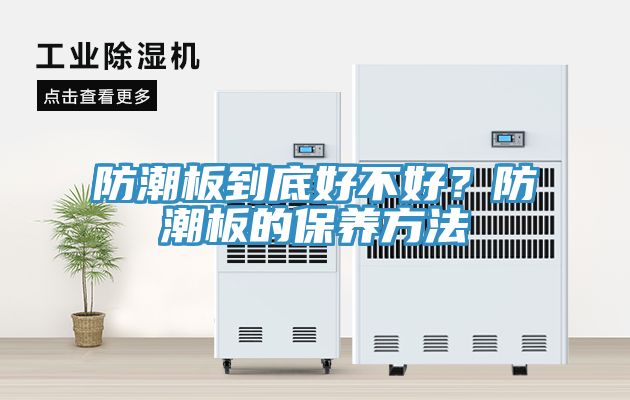 防潮板到底好不好？防潮板的保養(yǎng)方法