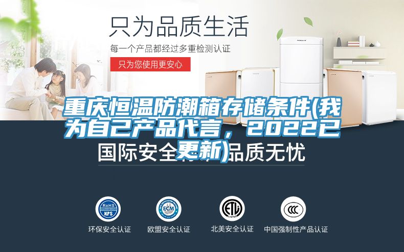 重慶恒溫防潮箱存儲條件(我為自己產(chǎn)品代言，2022已更新)
