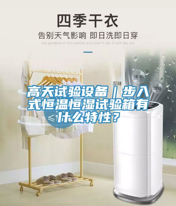 高天試驗(yàn)設(shè)備｜步入式恒溫恒濕試驗(yàn)箱有什么特性？