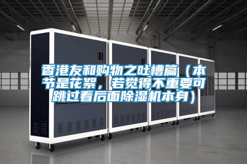 香港友和購(gòu)物之吐槽篇（本節(jié)是花絮，若覺(jué)得不重要可跳過(guò)看后面除濕機(jī)本身）