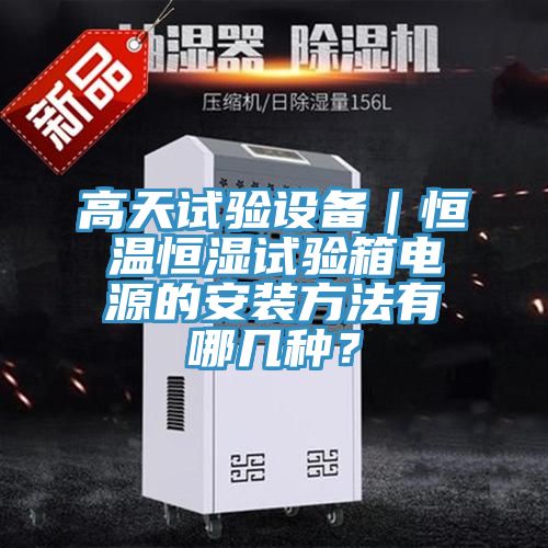 高天試驗設(shè)備｜恒溫恒濕試驗箱電源的安裝方法有哪幾種？