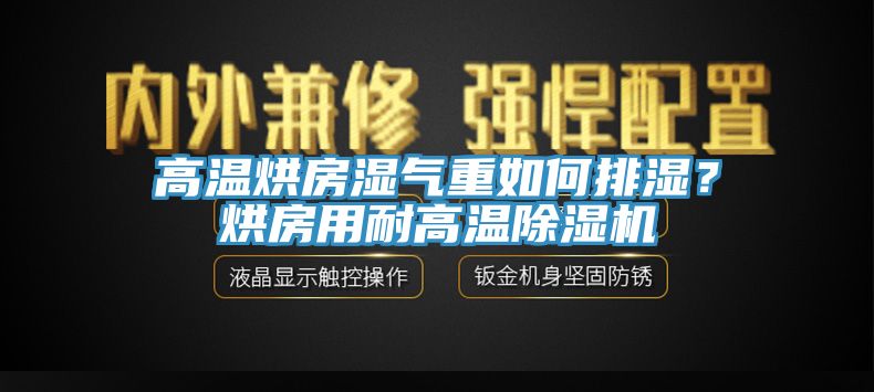 高溫烘房濕氣重如何排濕？烘房用耐高溫除濕機(jī)