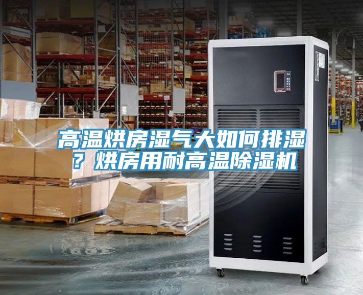 高溫烘房濕氣大如何排濕？烘房用耐高溫除濕機(jī)