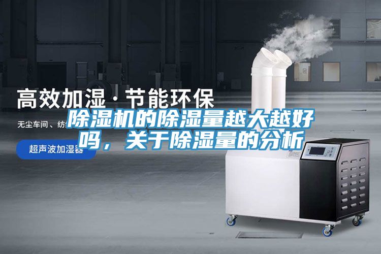 除濕機(jī)的除濕量越大越好嗎，關(guān)于除濕量的分析