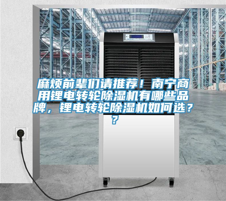麻煩前輩們請推薦！南寧商用鋰電轉輪除濕機有哪些品牌，鋰電轉輪除濕機如何選？？
